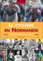 Cyclisme en Normandie (Le), champions d'hier et d'aujourd'hui
