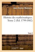 Histoire des mathématiques. Tome 2 (Éd. 1799-1802)