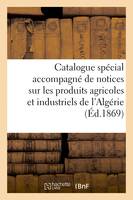 Catalogue spécial accompagné de notices sur les produits agricoles et industriels de l'Algérie