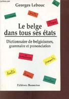 Le belge dans tous ses états - dictionnaire de belgicismes, grammaire et prononciation, dictionnaire de belgicismes, grammaire et prononciation