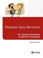 Recadrer sans démotiver, Ou comment réconcilier le salarié avec l'entreprise