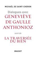 Dialogues avec Geneviève de Gaulle Anthonioz, Suivis de La traversée du bien