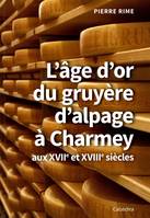 L'âge d'or du gruyère d'alpage à Charmey aux XVIIe et XVIIIe siècles
