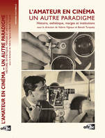 L'amateur en cinéma. Un autre paradigme, Histoire, esthétique, marges et institutions