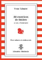 80 exercices de théâtre pour enfants et adolescents , le jeu, l'expression