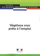 Guide de bonnes pratiques d'hygiène., Guide de bonnes pratiques d'hygiène et d'application des principes HACCP, Végétaux crus prêts à l'emploi