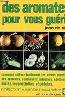 Des Aromates pour vous guérir - manuel pratique..., manuel pratique...