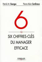 Les six chiffres-clés du manager efficace, Le tableau de bord de votre succès et de celui de votre entreprise.