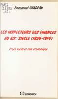 Les inspecteurs des finances au XIXe siècle (1850-1914) - profil social et rôle économique, profil social et rôle économique