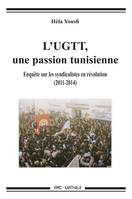 L'UGTT, une passion tunisienne - enquête sur les syndicalistes en révolution, 2011-2014