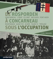 De Rosporden à Concarneau sous l'Occupation, Concarneau, coray, elliant, melgven, pont-aven, rosporden, saint-yvi, scaër, tourc'h, trégunc