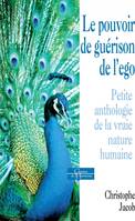 Le pouvoir de guérison de l'ego - Petite anthologie de la vraie nature humaine