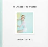 Dewey Nicks Polaroids of Women /anglais