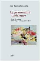 La grammaire intérieure - Une sociologie historique de la psychanalyse