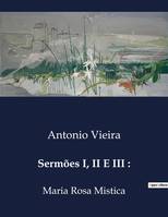 Sermões I, II E III :, Maria Rosa Mistica