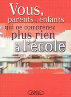 VOUS, PARENTS ET ENFANTS QUI NE COMPRENEZ PLUS RIEN A L'ECOL