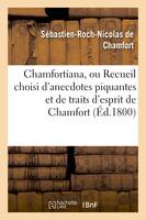Chamfortiana, ou Recueil choisi d'anecdotes piquantes et de traits d'esprit précédé d'une notice, sur sa vie et ses ouvrages