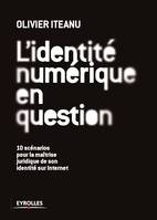 L'identité numérique en question, 10 scénarios pour la maîtrise juridique de son identité sur Internet