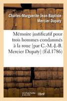 Mémoire justificatif pour trois hommes condamnés à la roue [par C.-M.-J.-B. Mercier Dupaty]