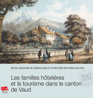 Revue vaudoise de généalogie et d'histoire des familles 2018, 31e année, Les familles hôtelières et le tourisme dans le canton de Vaud