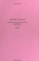 Histoire du roman (1). Des origines au roman hypergraphique et infinitésimal (1944-1989)