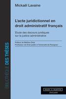 L'acte juridictionnel en droit administratif français, Étude des discours juridiques sur la justice administrative