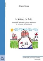 Les amis de Julia - essai sur la relation de soins en psychiatrie de l'enfant et de l'adolescent, essai sur la relation de soins en psychiatrie de l'enfant et de l'adolescent