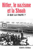 À qui la faute ?, Hitler, le nazisme et la Shoah