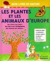 LES PLANTES ET LES ANIMAUX D'EUROPE. Des arbres aux forêts des fleurs aux champignons des insectes aux oiseaux..., des arbres aux forêts, des fleurs aux champignons, des insectes aux oiseaux