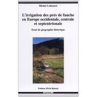 L'irrigation des prés de fauche en Europe occidentale, centrale et septentrionale - essai de géographie historique, essai de géographie historique