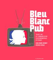 Bleu, blanc, pub, trente ans de communication gouvernementale en France