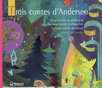 Trois contes d'Andersen - Contes et Classiques, La princesse au petit pois, La petite marchande d'allumettes, Le petit soldat de plomb