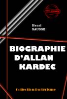 Biographie d'Allan Kardec [édition intégrale revue et mise à jour], édition intégrale