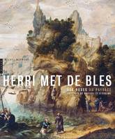 Herri Met de Bles. Les ruses du paysage au temps de Bruegel et d'Erasme, les ruses du paysage au temps de Bruegel et d'Érasme