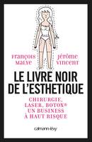 Le Livre noir de l'esthétique, chirurgie, laser, Botox, un business à haut risque