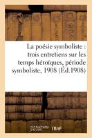 La poésie symboliste  trois entretiens sur les temps héroïques, période symboliste, au Salon des artistes indépendants, 1908