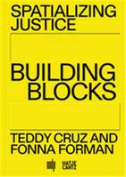 Spatializing Justice Building Blocks Teddy Cruz and Fonna Forman /anglais