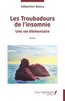 Les Troubadours de l'insomnie, Une vie élémentaire