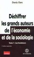 Déchiffrer les grands auteurs de l'économie et de la sociologie., Tome 1, Les fondateurs, Déchiffrer les grands auteurs de l'économie et de la sociologie - tome 1