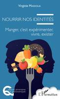 Nourrir nos identités, Manger, c'est expérimenter, vivre, exister