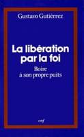 La Libération par la foi, boire à son propre puits   ou l'Itinéraire spirituel d'un peuple