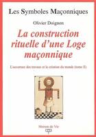 L'ouverture des travaux et la création du monde, 2, LA CONSTRUCTION RITUELLE D'UNE LOGE MACONNIQUE