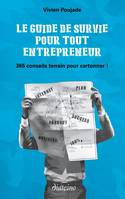 Le Guide de survie pour tout entrepreneur - 365 conseils terrain pour cartonner !, 365 conseils terrain pour cartonner !