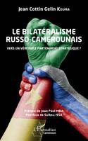 Le bilatéralisme russo-camerounais, Vers un véritable partenariat stratégique ?