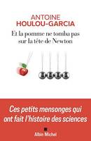 Et la pomme ne tomba pas sur la tête de Newton, Ces petits mensonges qui ont fait l'histoire des sciences