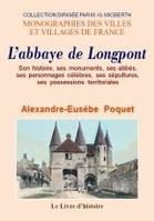 Monographie de l'abbaye de Longpont, Son histoire, ses monuments, ses abbés, ses personnages célèbres, ses sépultures, ses possessions territoriales