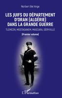 Les Juifs du département d'Oran (Algérie) dans la Grande guerre, Tlemcen, Mostaganem, Mascara, Géryville - Premier volume