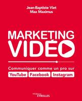 Marketing vidéo : Communiquer comme un pro sur YouTube, Facebook, Instagram, Communiquer comme un pro sur YouTube, Facebook, Instagram