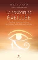 La conscience éveillée, Illuminez votre chemin de vie en revisitant les sagesses ancestrales