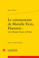 Le commentaire de Marcille Ficin, Florentin, Sur le banquet d'amour de platon